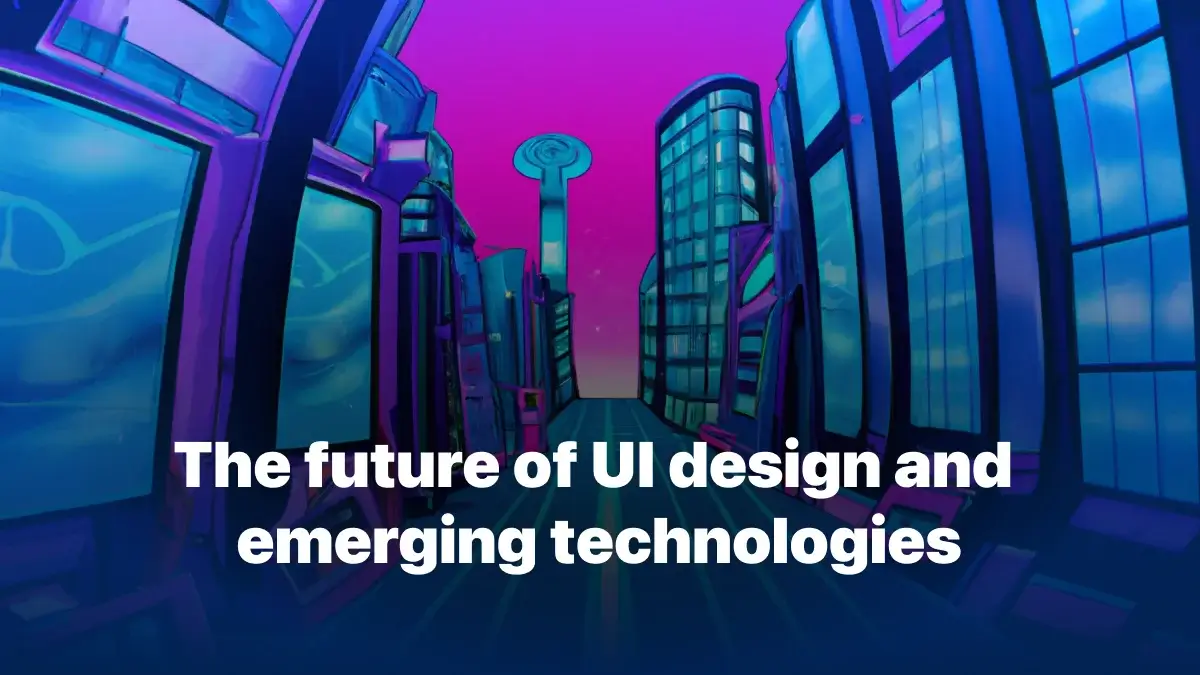 The future of UI design and how emerging technologies